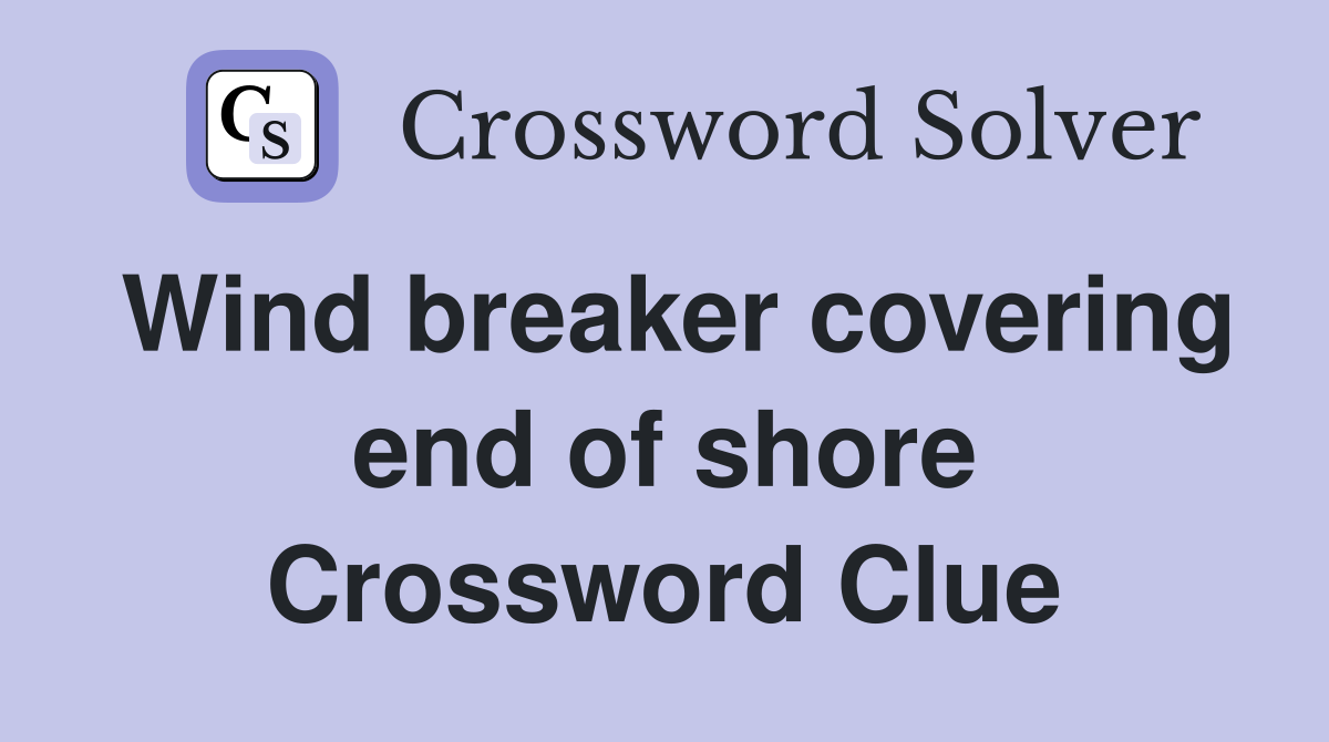 Wind breaker covering end of shore Crossword Clue