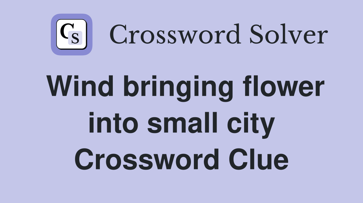 Wind bringing flower into small city Crossword Clue