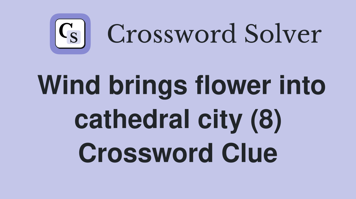 Wind brings flower into cathedral city (8) Crossword Clue