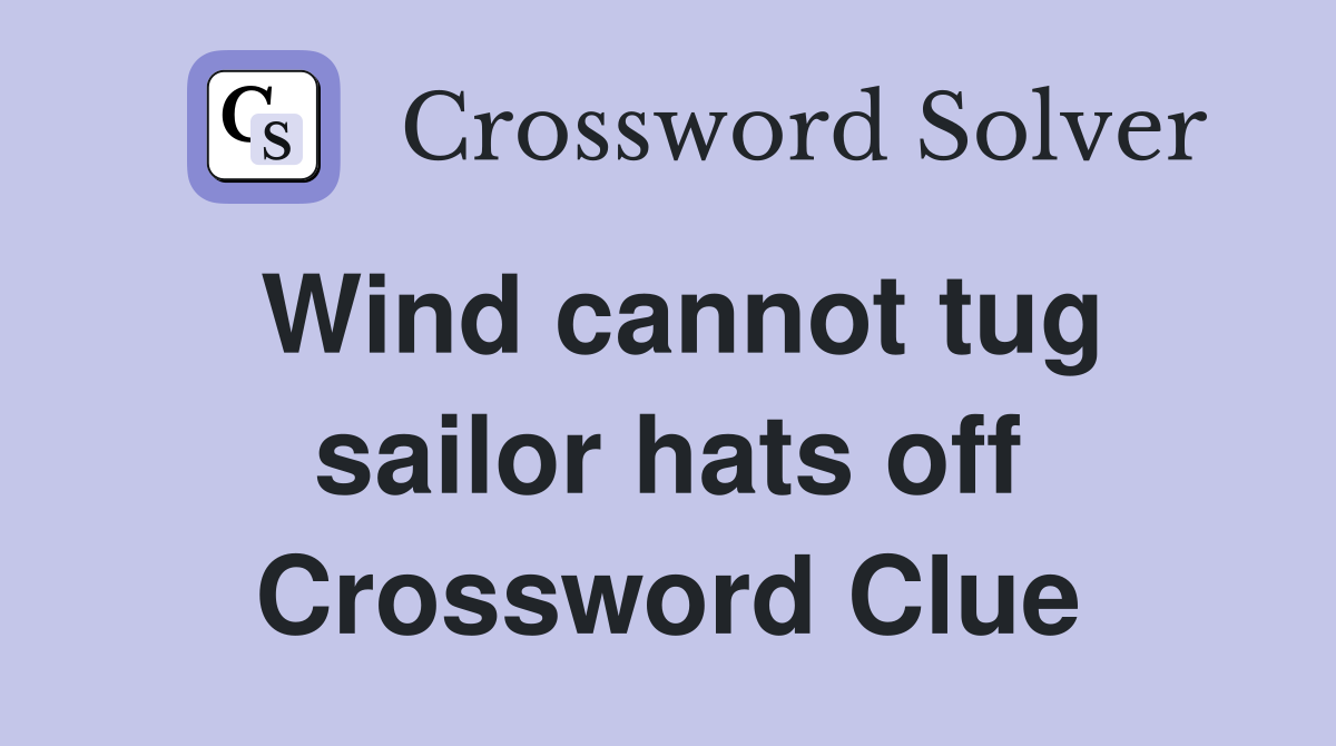 Wind cannot tug sailor hats off Crossword Clue