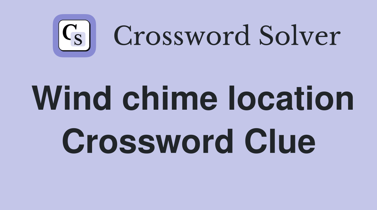 Wind chime location Crossword Clue