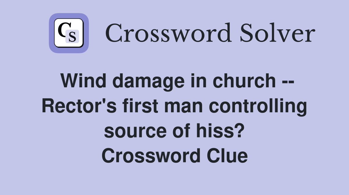 Wind damage in church -- Rector's first man controlling source of hiss? Crossword Clue