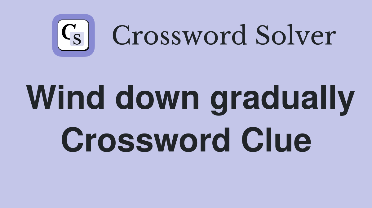 Wind down gradually Crossword Clue