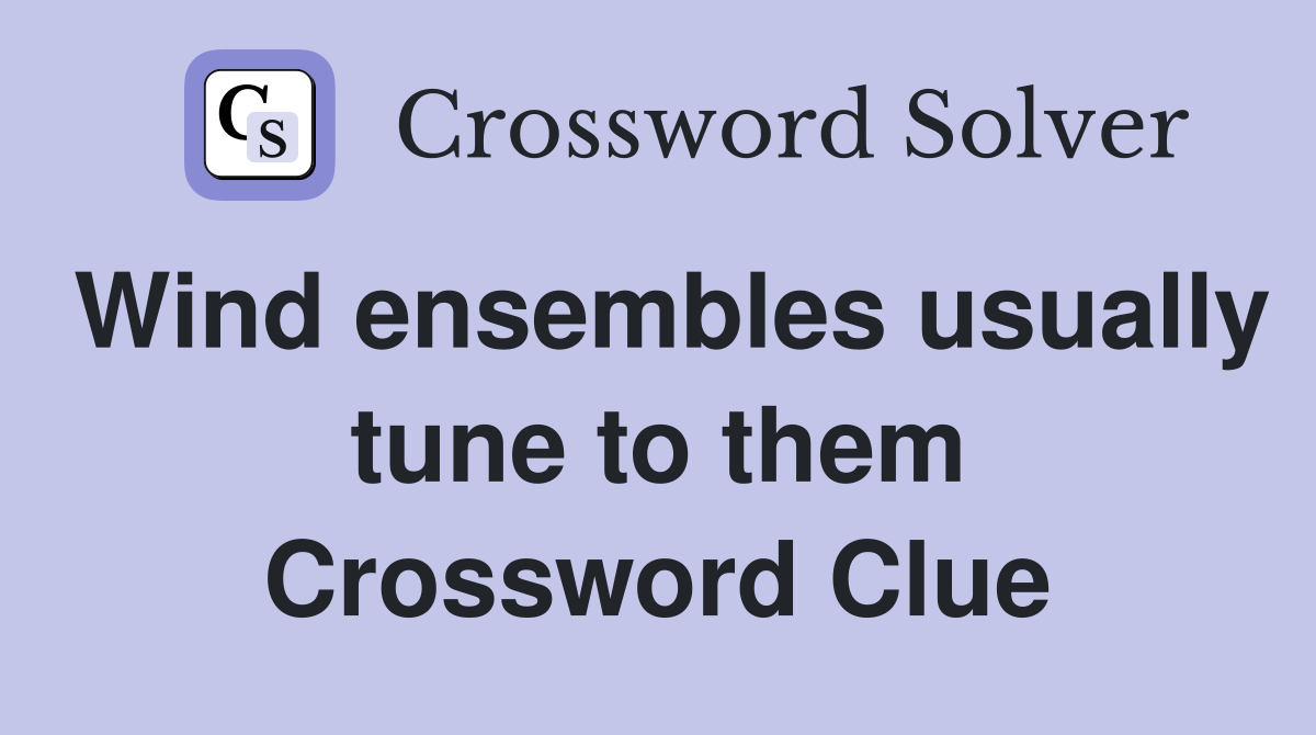 Wind ensembles usually tune to them Crossword Clue