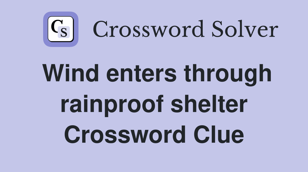 Wind enters through rainproof shelter Crossword Clue