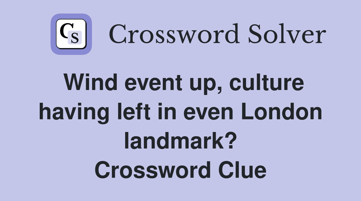 Wind event up, culture having left in even London landmark? Crossword Clue