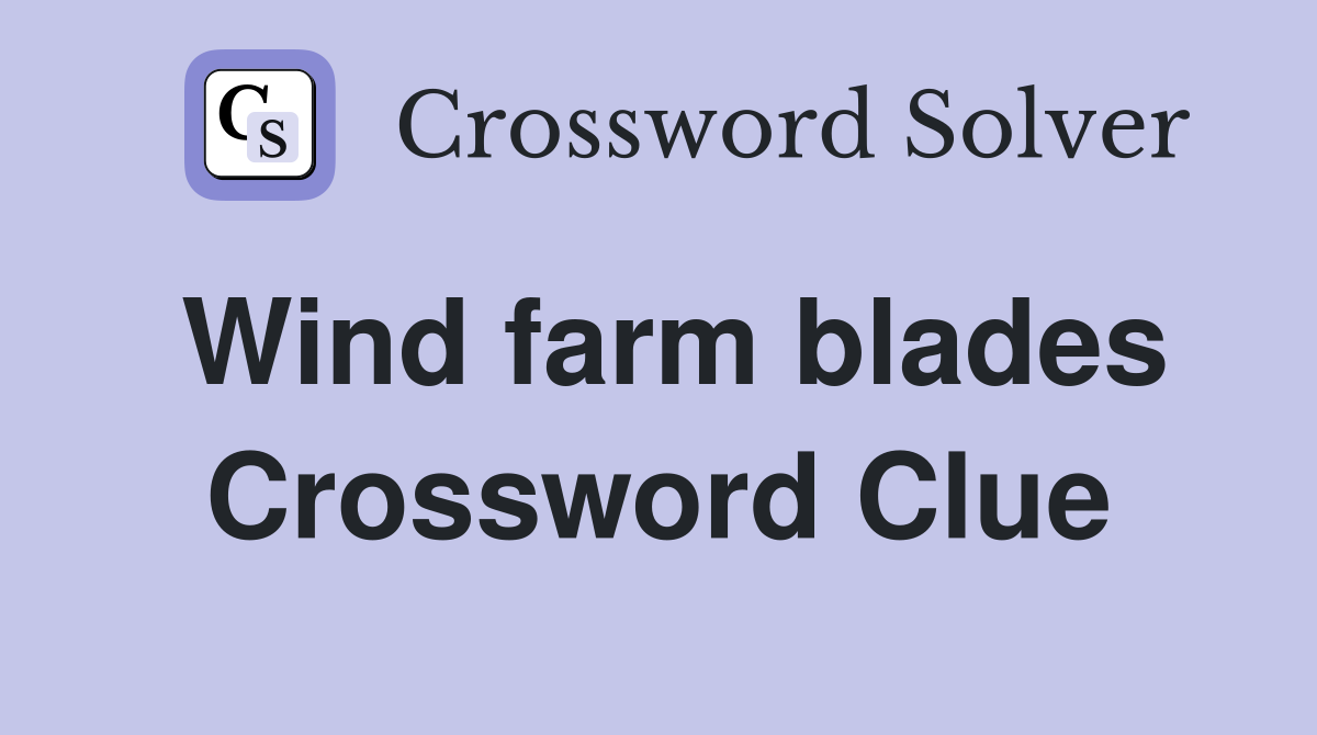 Wind farm blades Crossword Clue