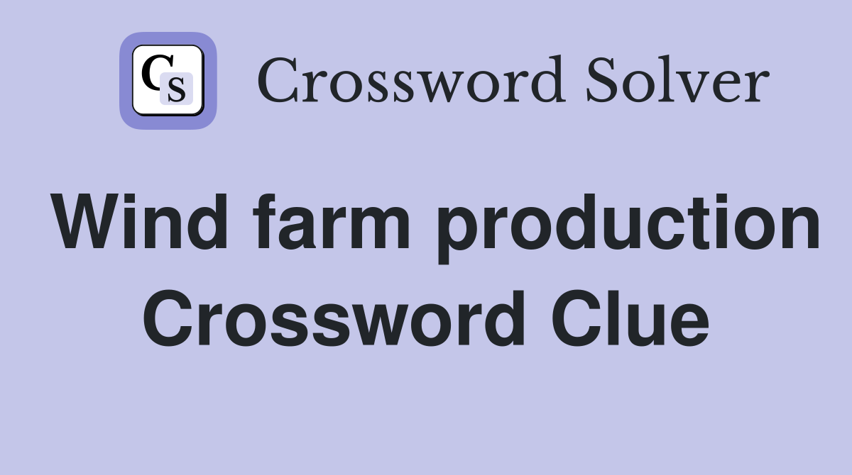 Wind farm production Crossword Clue