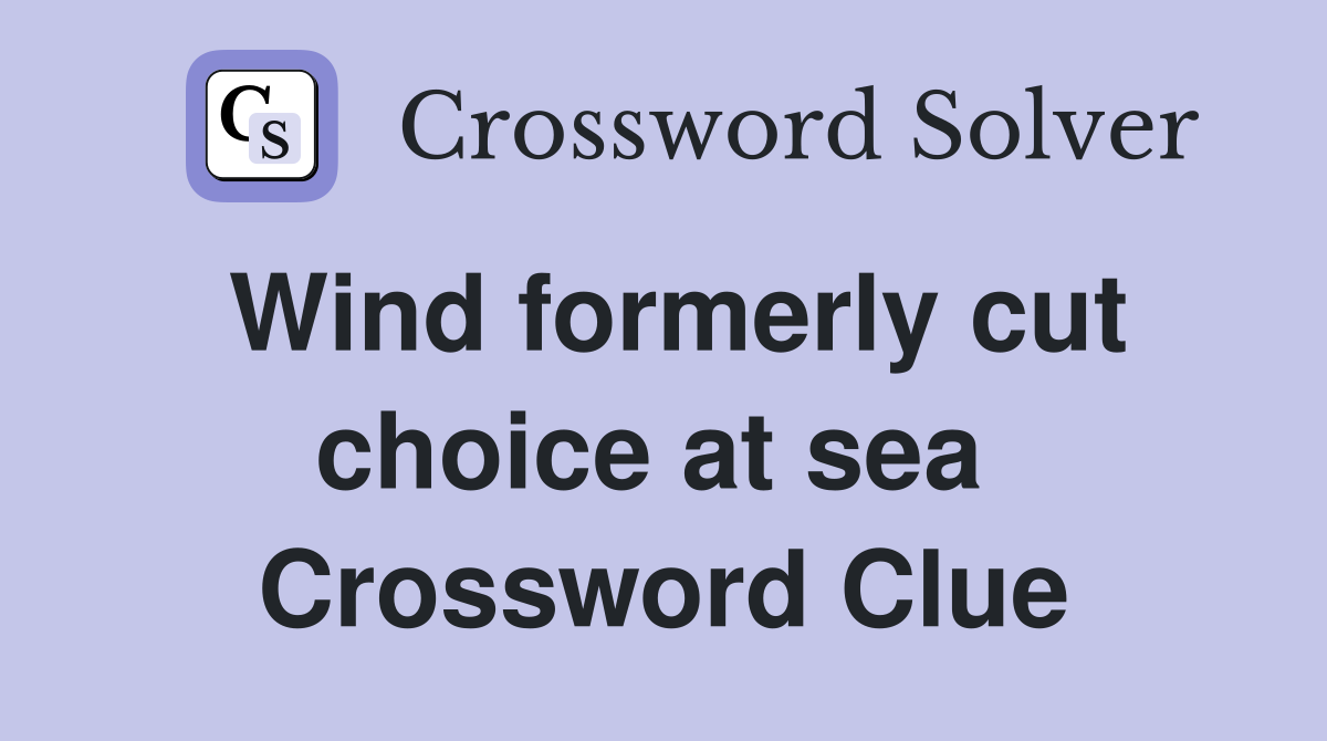 Wind formerly cut choice at sea  Crossword Clue