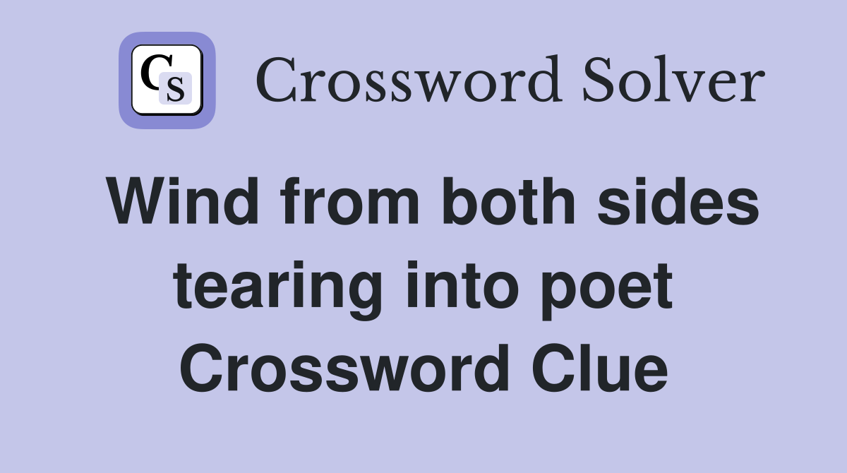 Wind from both sides tearing into poet Crossword Clue