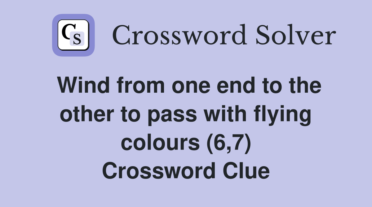 Wind from one end to the other to pass with flying colours (6,7) Crossword Clue