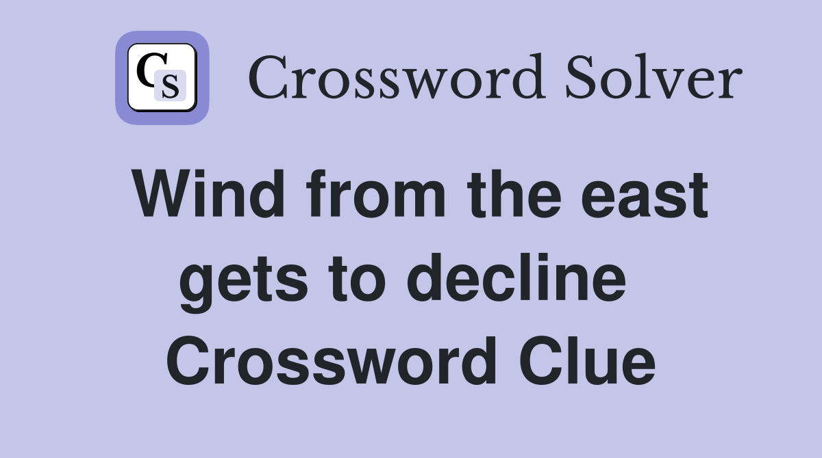 Wind from the east gets to decline  Crossword Clue
