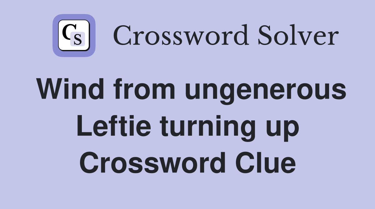 Wind from ungenerous Leftie turning up Crossword Clue