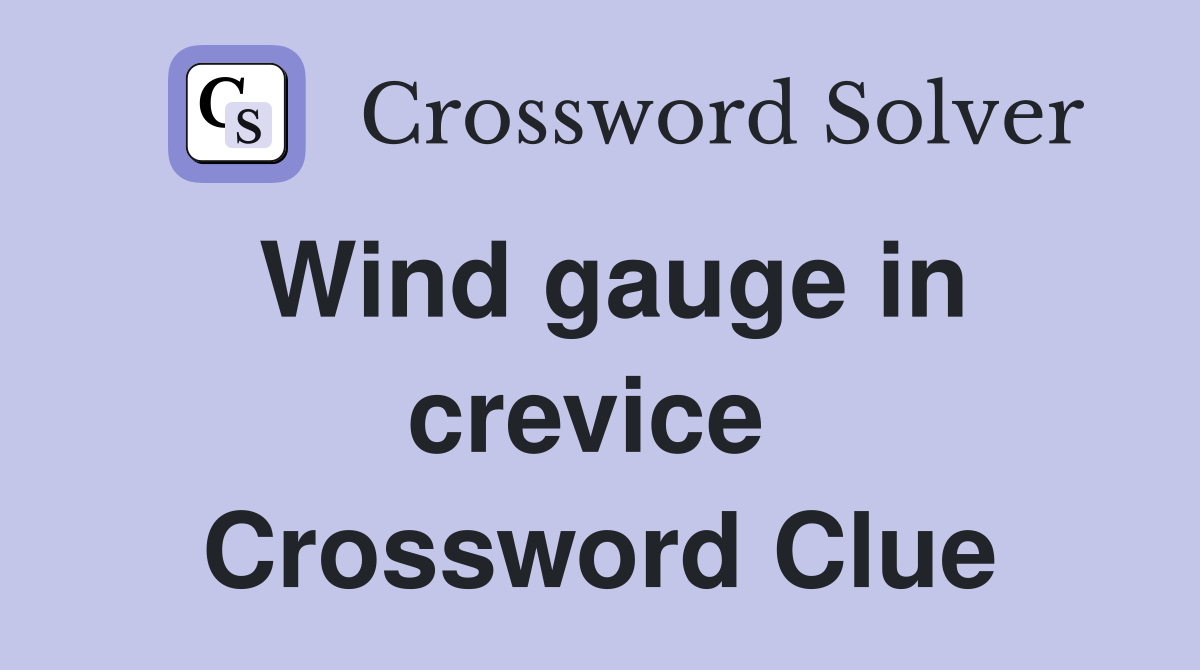 Wind gauge in crevice  Crossword Clue