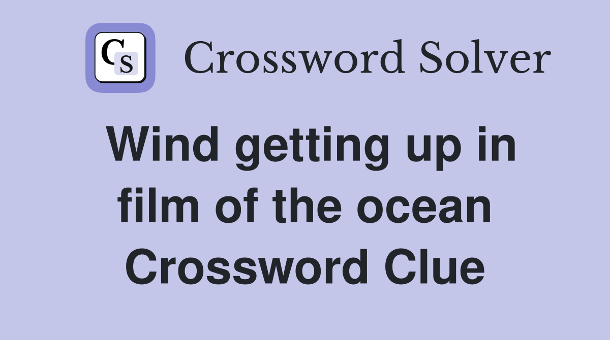 Wind getting up in film of the ocean Crossword Clue