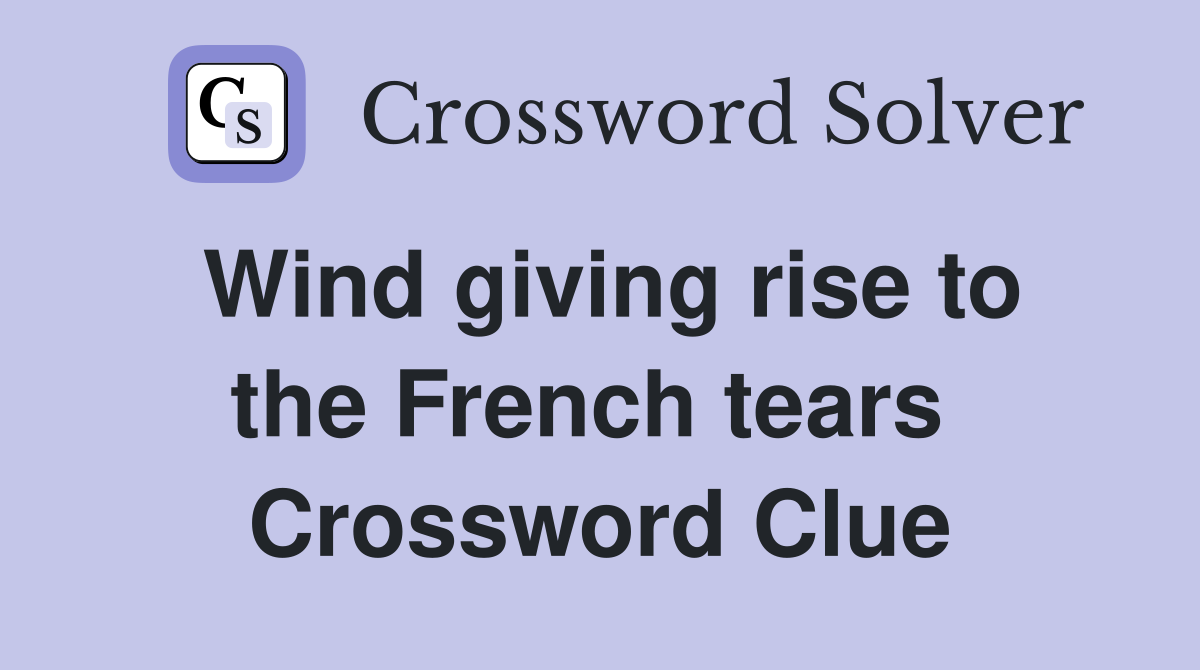 Wind giving rise to the French tears  Crossword Clue