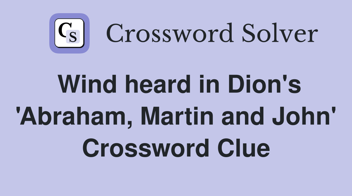 Wind heard in Dion's 'Abraham, Martin and John' Crossword Clue