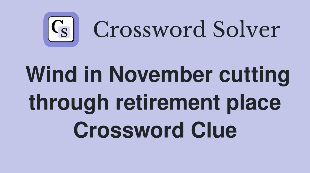 Wind in November cutting through retirement place Crossword Clue