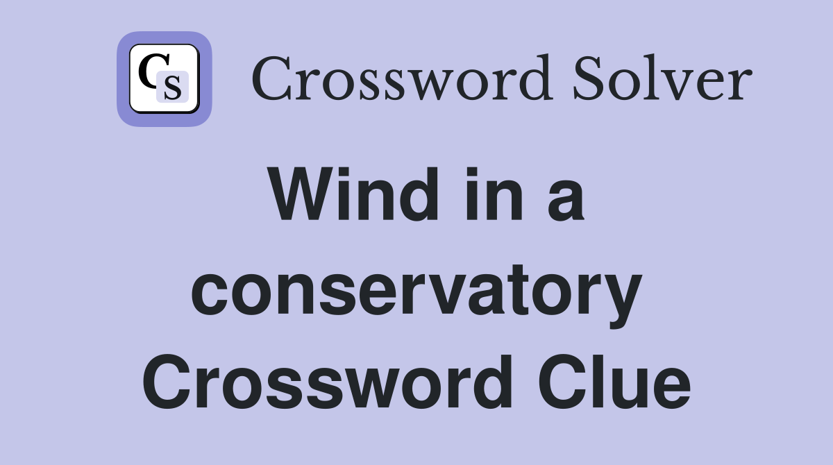 Wind in a conservatory Crossword Clue