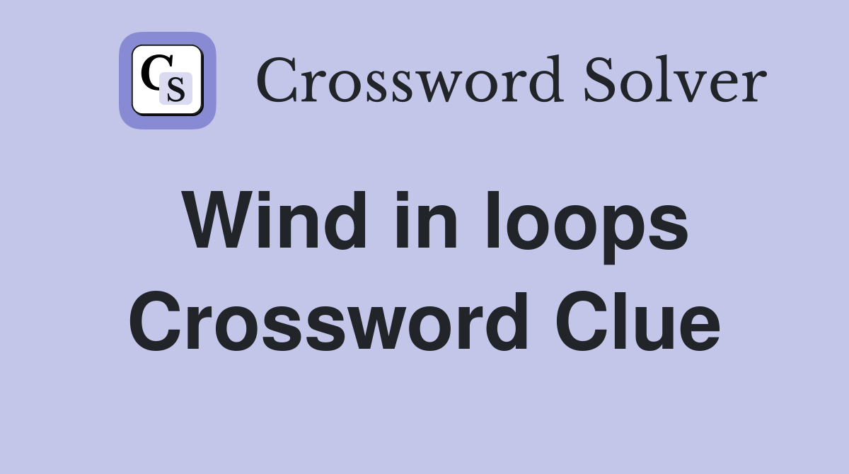 Wind in loops Crossword Clue