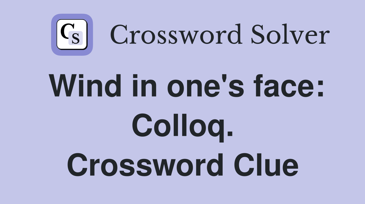 Wind in one's face: Colloq. Crossword Clue