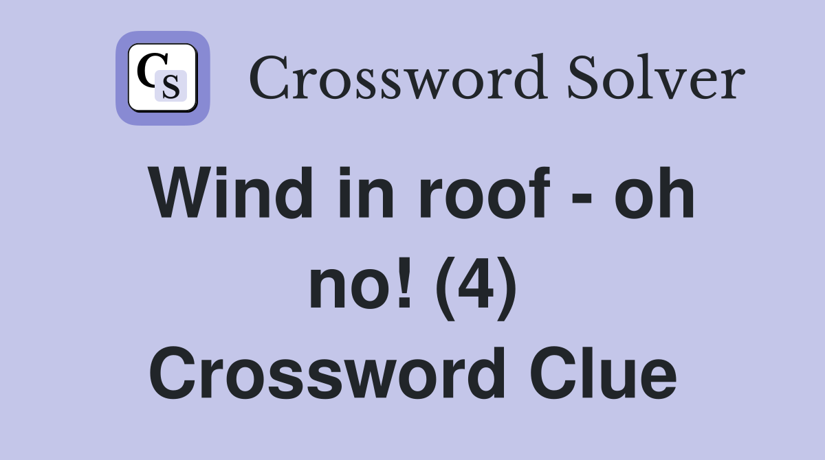 Wind in roof - oh no! (4) Crossword Clue
