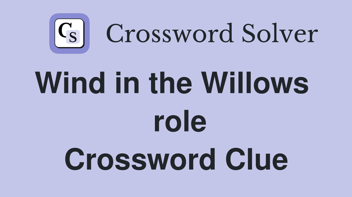 Wind in the Willows    role Crossword Clue