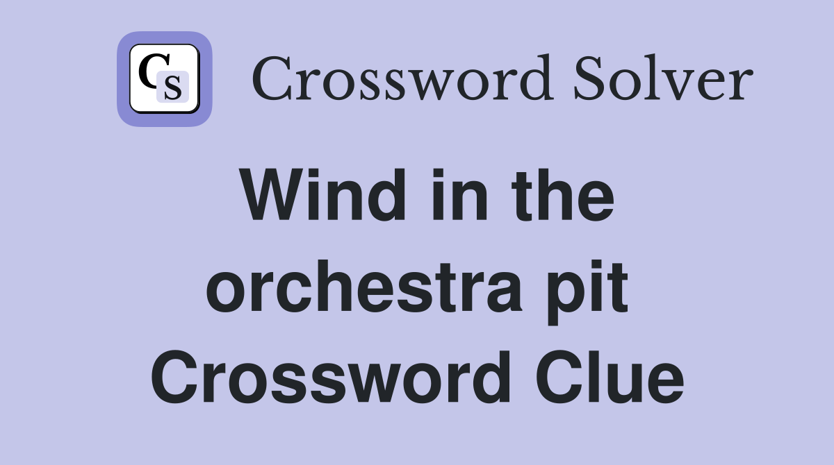 Wind in the orchestra pit Crossword Clue