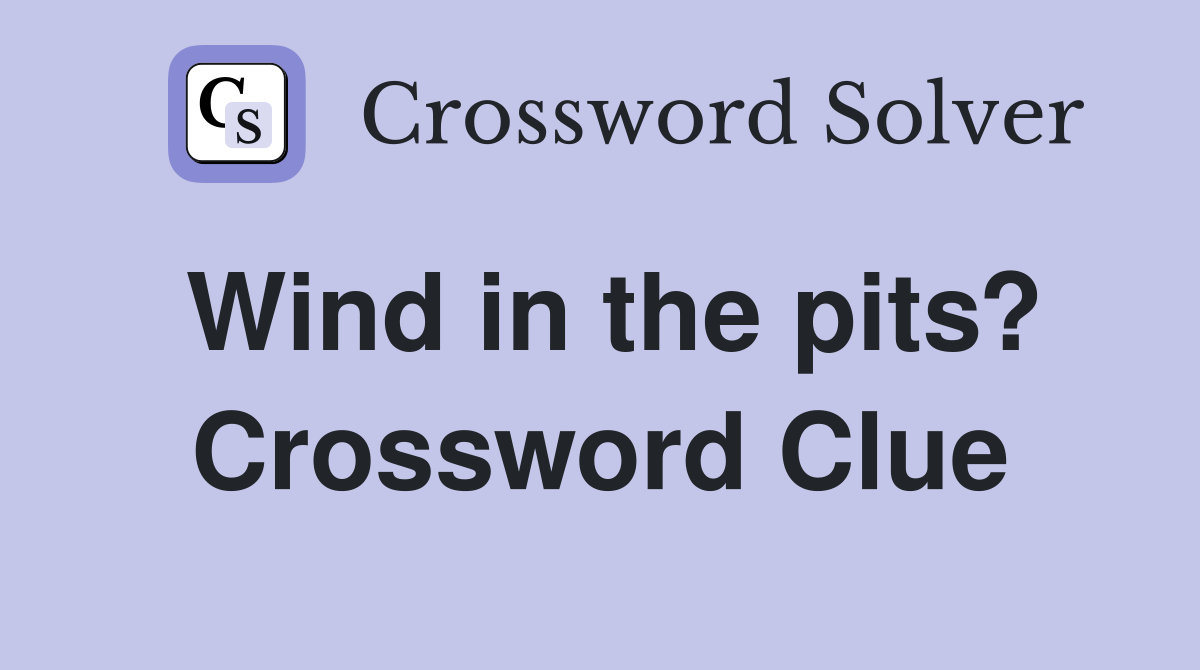 Wind in the pits? Crossword Clue