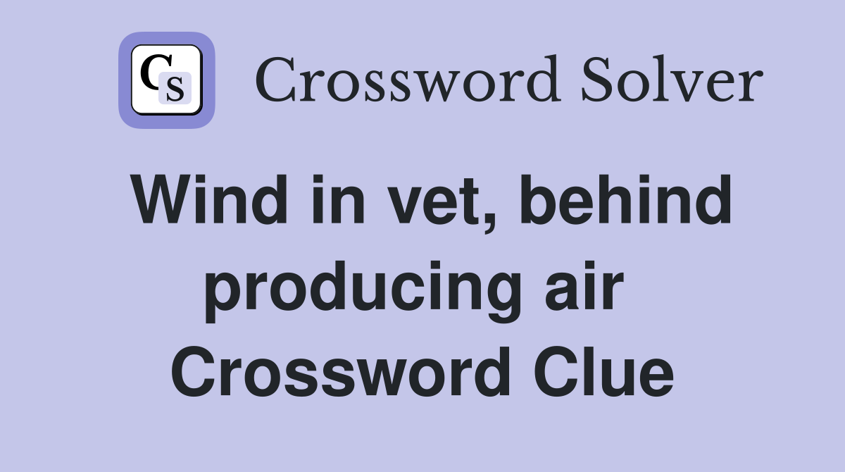 Wind in vet, behind producing air  Crossword Clue