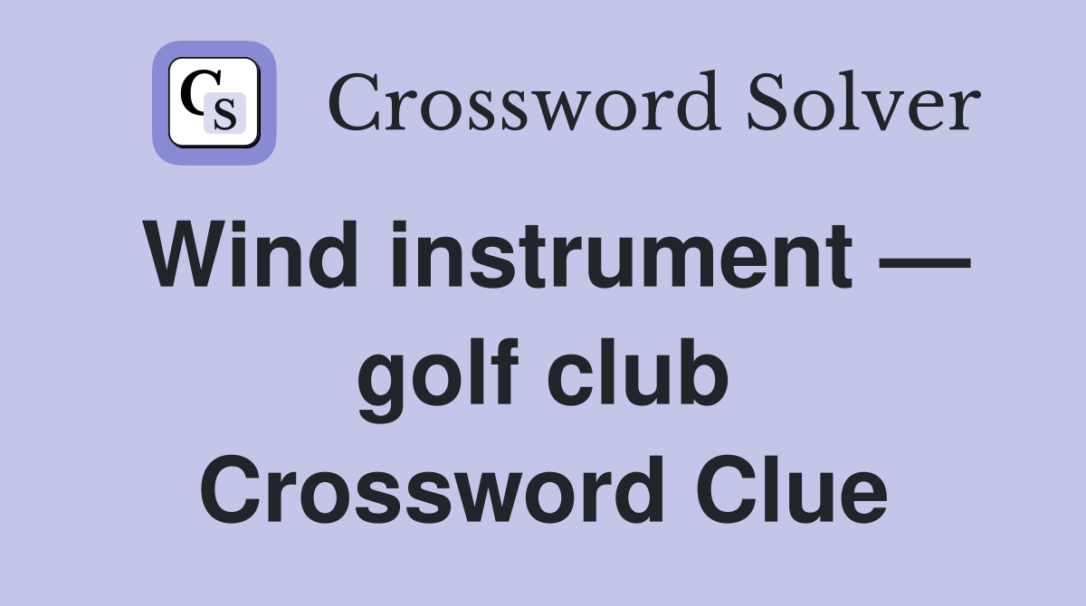 Wind instrument — golf club Crossword Clue