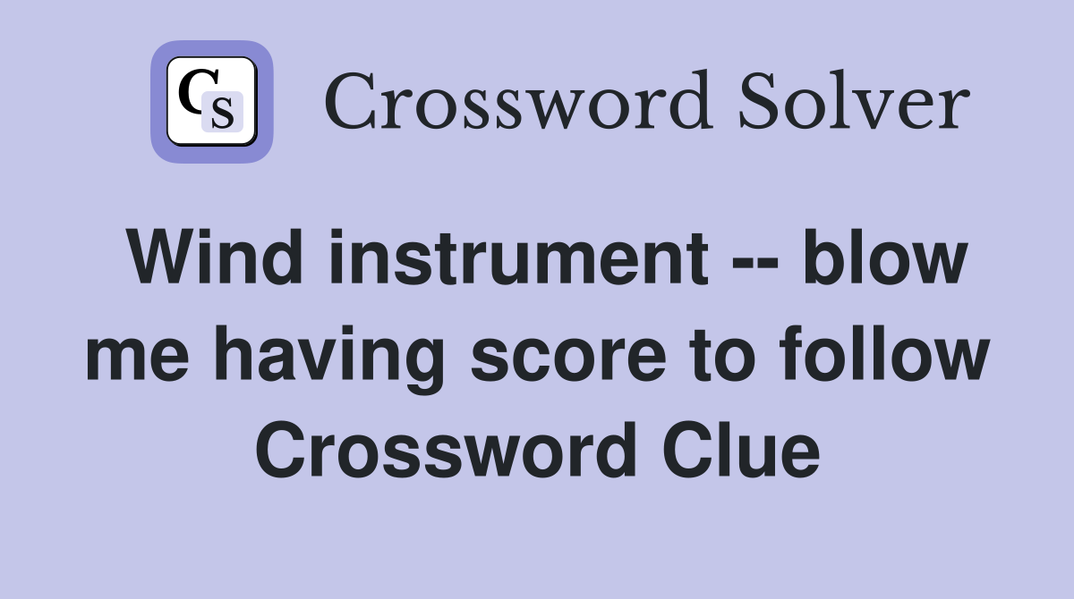 Wind instrument -- blow me having score to follow Crossword Clue