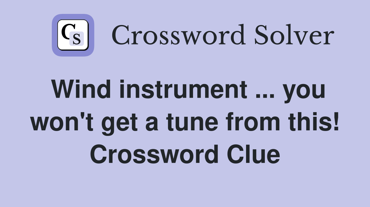 Wind instrument ... you won't get a tune from this! Crossword Clue