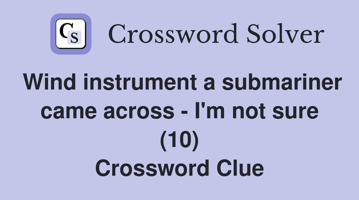 Wind instrument a submariner came across - I'm not sure (10) Crossword Clue