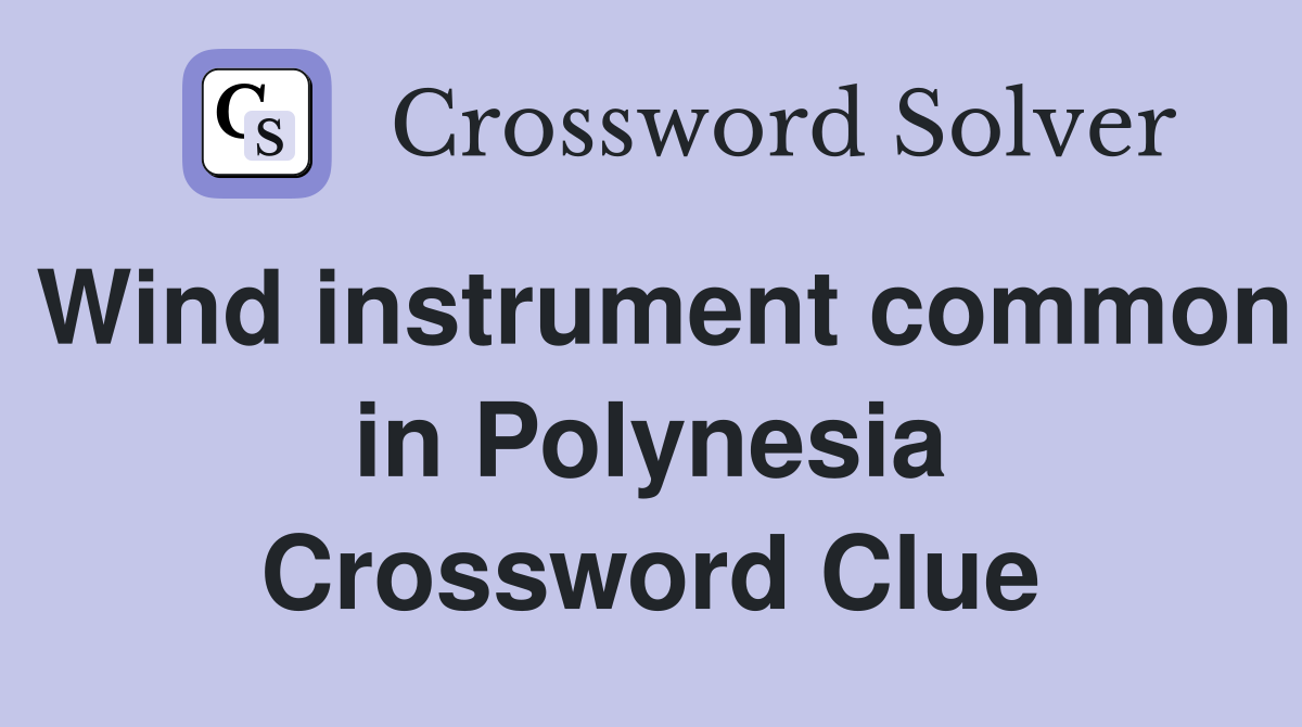 Wind instrument common in Polynesia Crossword Clue