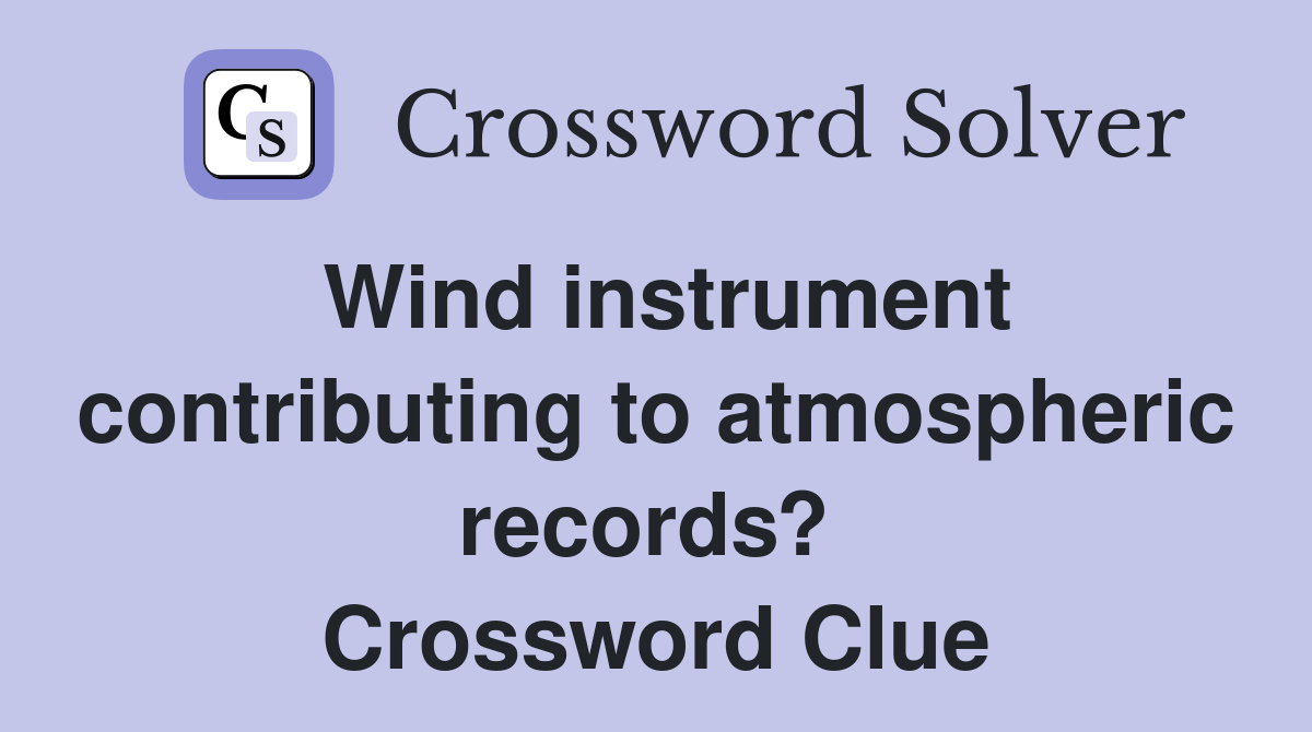 Wind instrument contributing to atmospheric records?  Crossword Clue