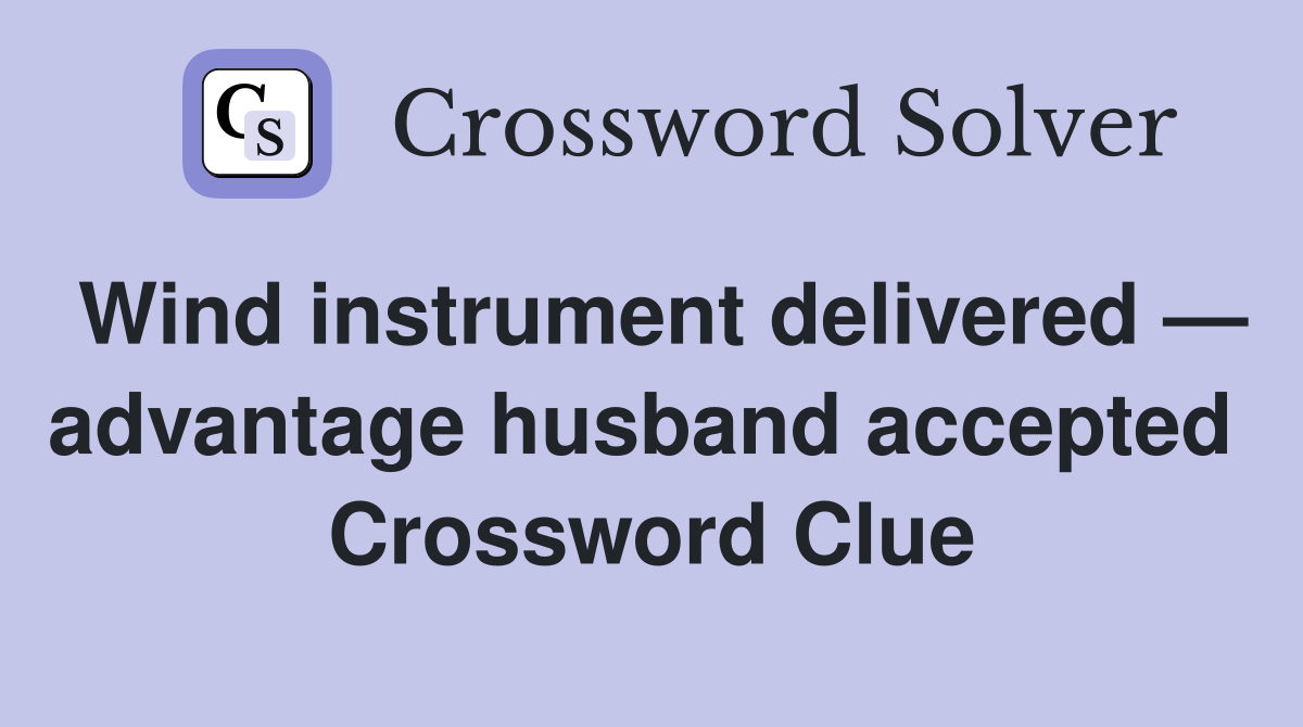 Wind instrument delivered — advantage husband accepted  Crossword Clue