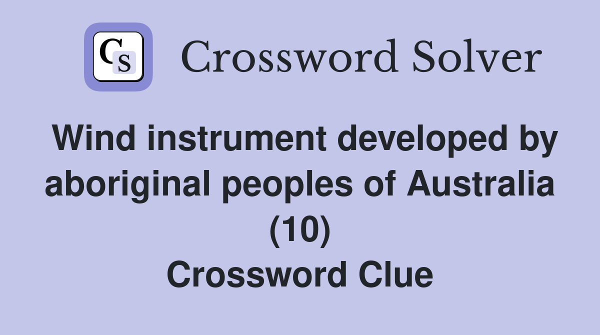 Wind instrument developed by aboriginal peoples of Australia (10) Crossword Clue