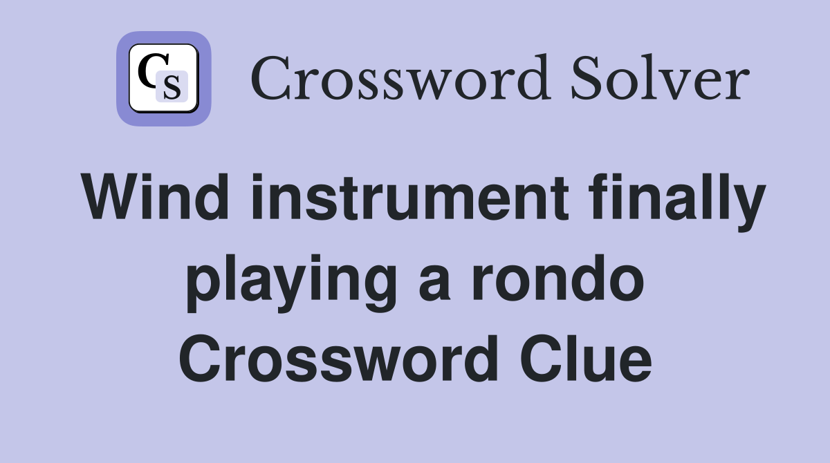 Wind instrument finally playing a rondo Crossword Clue