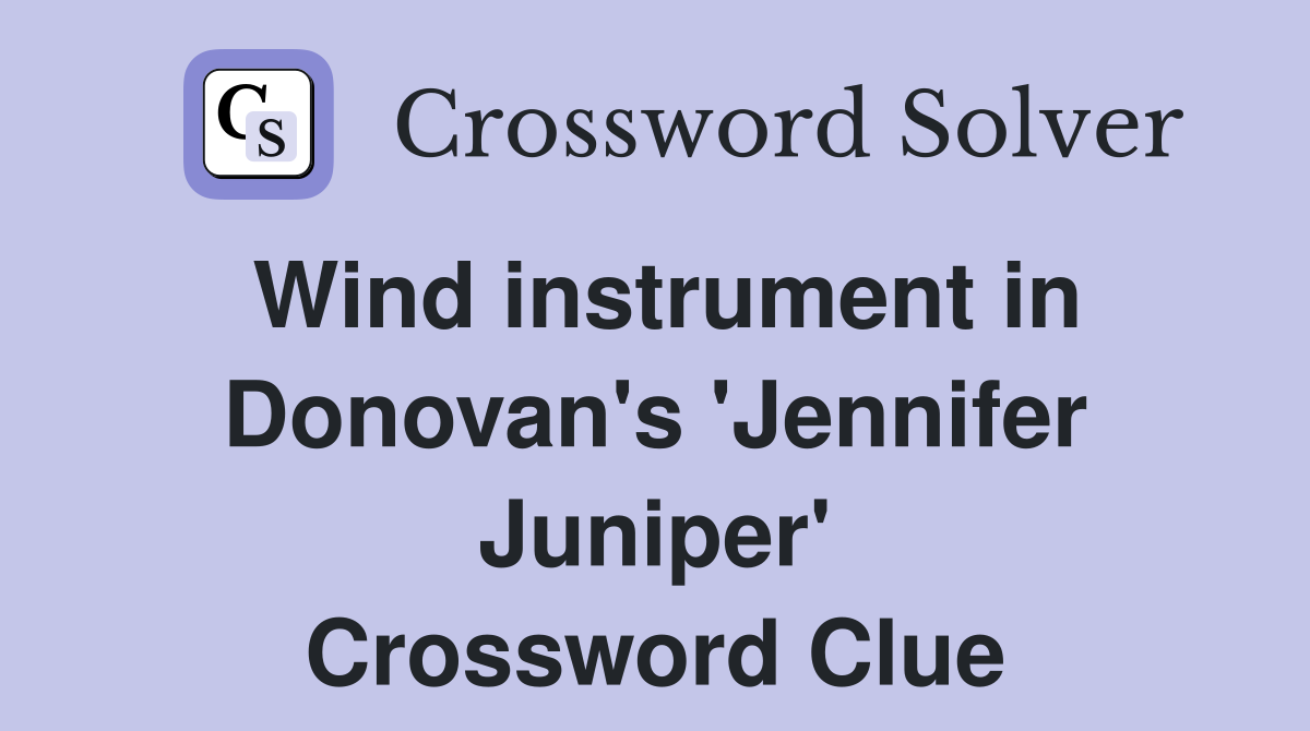 Wind instrument in Donovan's 'Jennifer Juniper' Crossword Clue