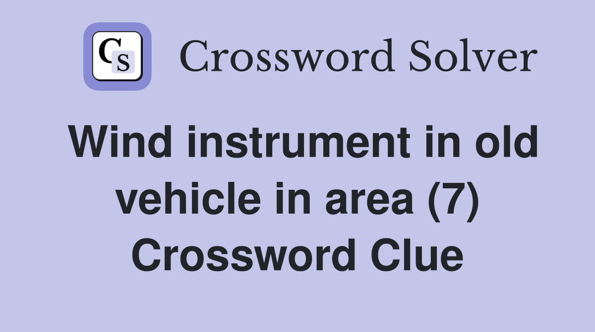 Wind instrument in old vehicle in area (7) Crossword Clue