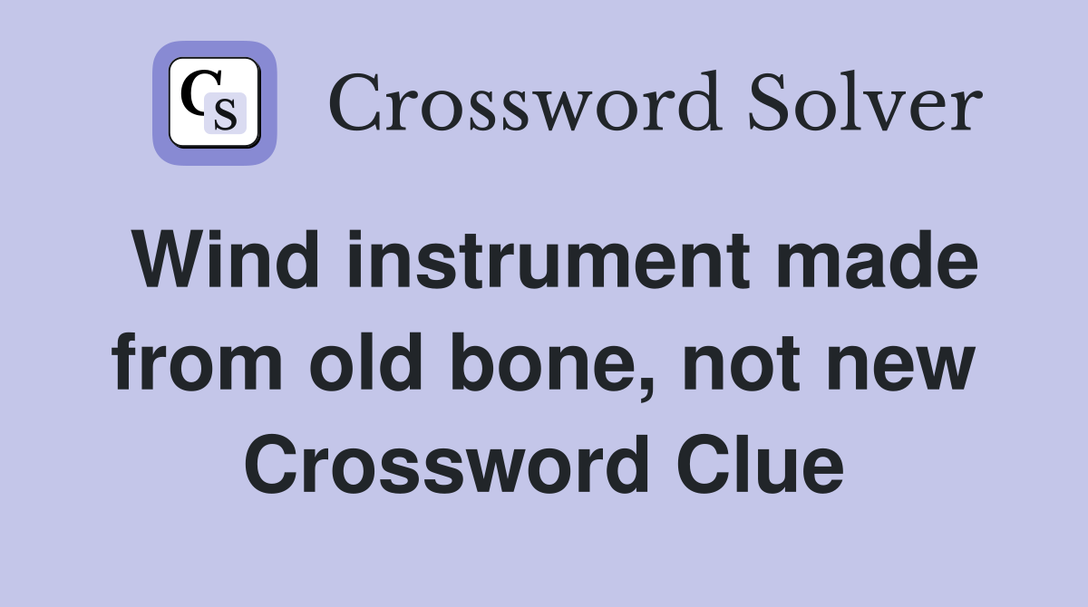 Wind instrument made from old bone, not new Crossword Clue