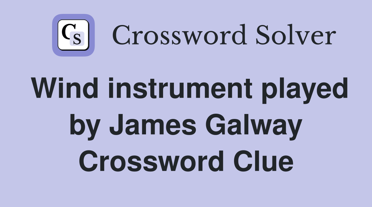 Wind instrument played by James Galway Crossword Clue
