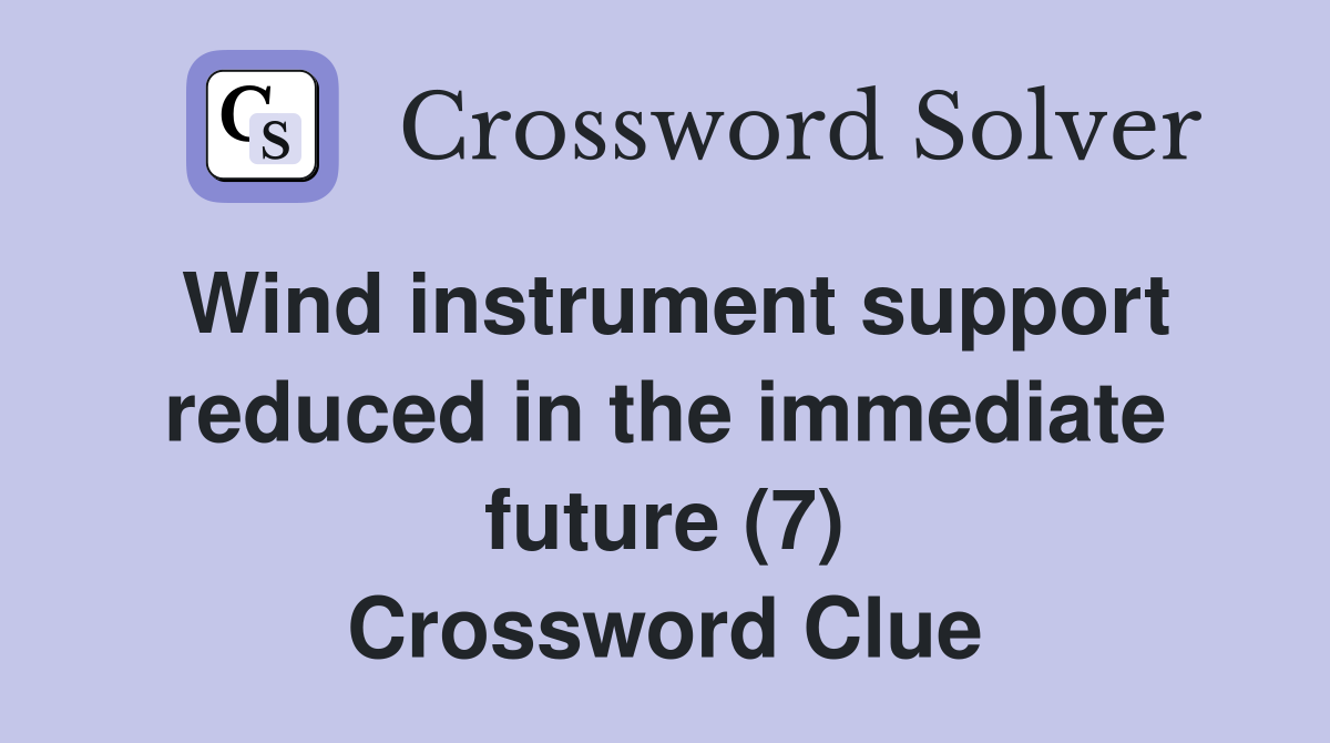 Wind instrument support reduced in the immediate future (7) Crossword Clue