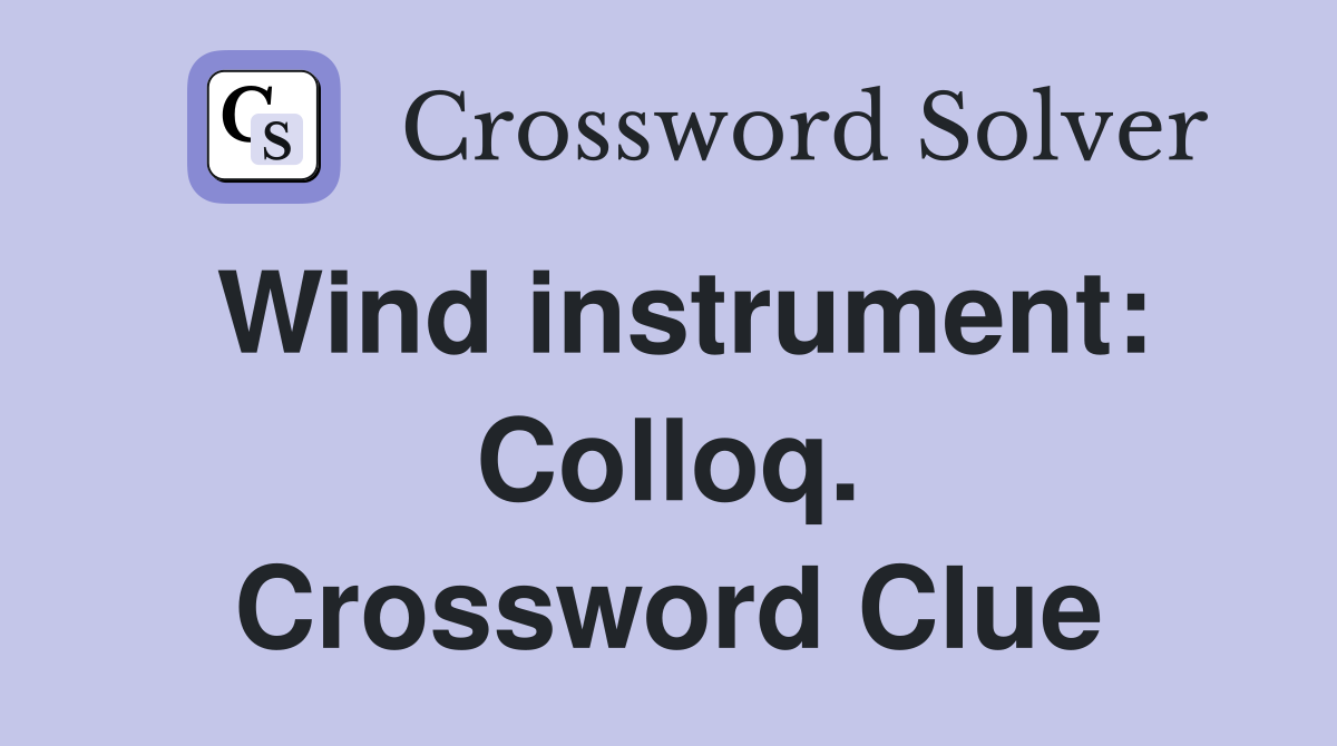 Wind instrument: Colloq. Crossword Clue