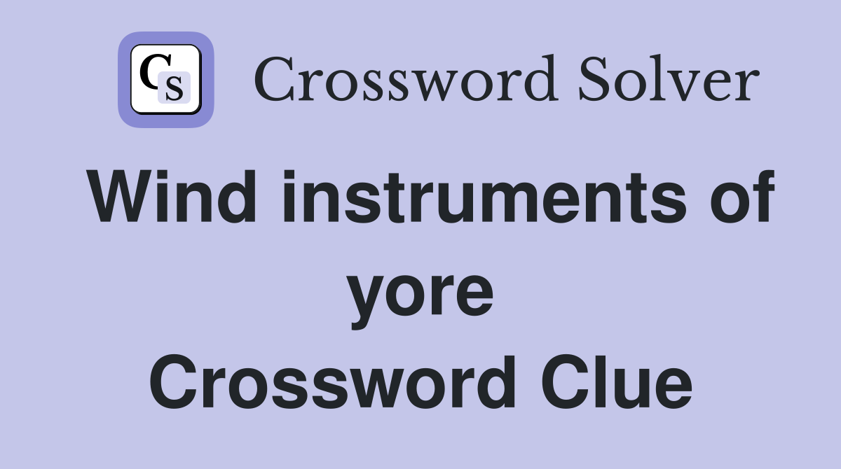 Wind instruments of yore Crossword Clue
