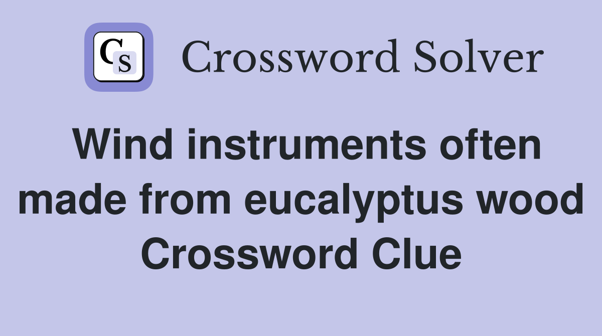 Wind instruments often made from eucalyptus wood Crossword Clue