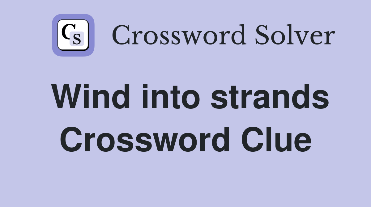 Wind into strands Crossword Clue