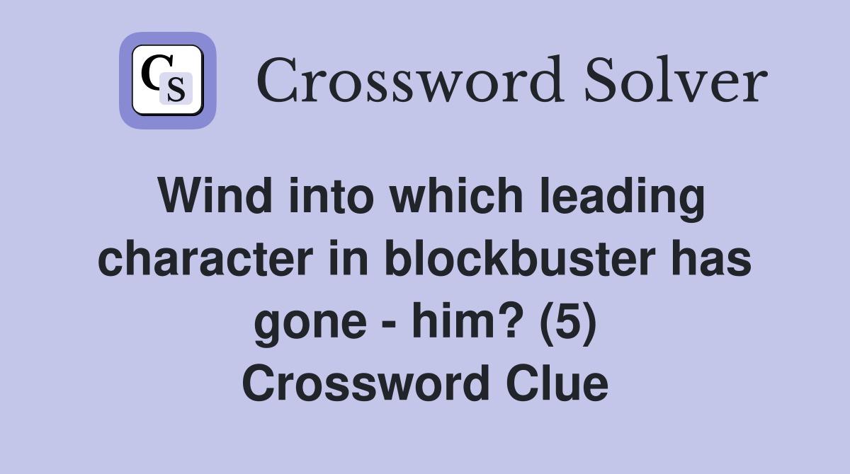 Wind into which leading character in blockbuster has gone - him? (5) Crossword Clue