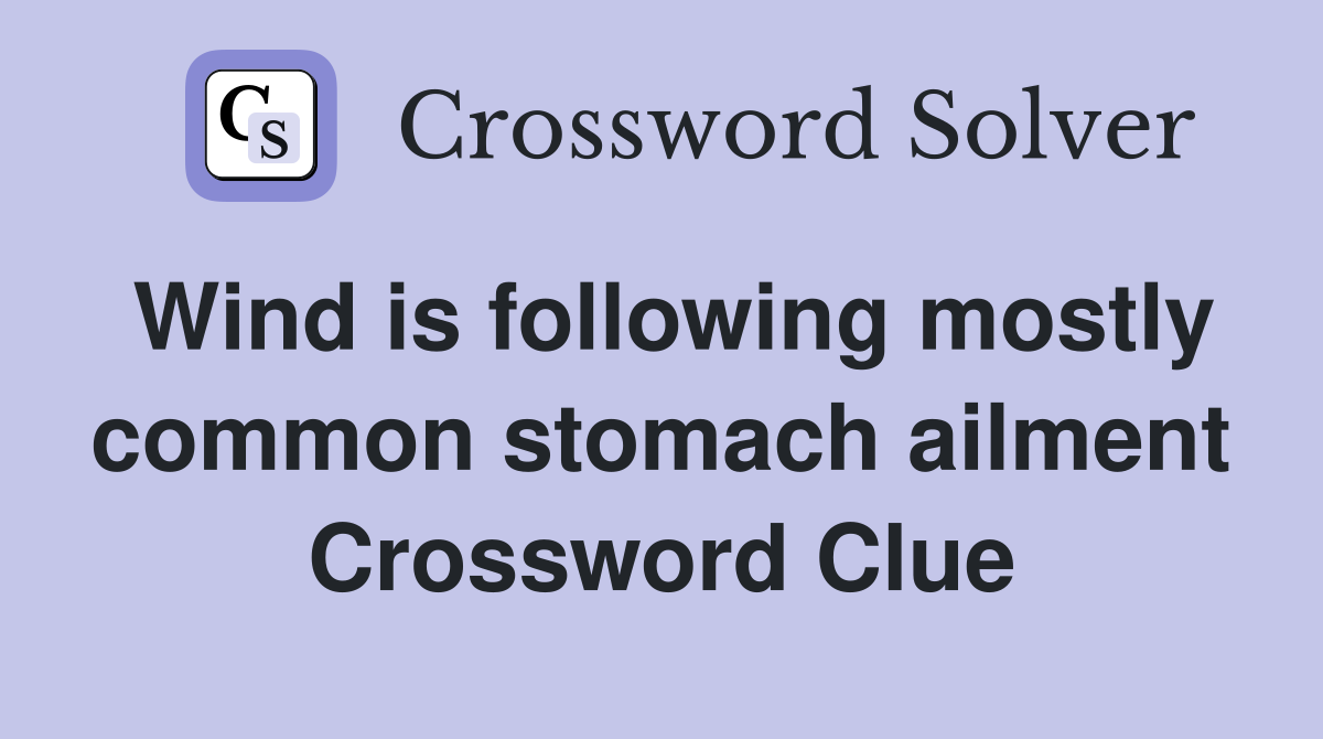 Wind is following mostly common stomach ailment Crossword Clue